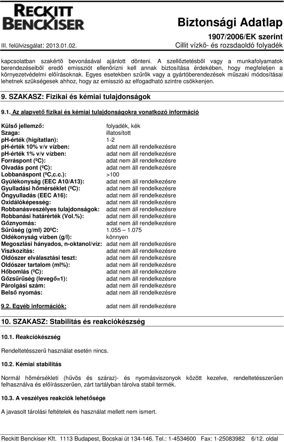 Egyes esetekben szűrők vagy a gyártóberendezések műszaki módosításai lehetnek szükségesek ahhoz, hogy az emisszió az elfogadható szintre csökkenjen. 9. SZAKASZ: Fizikai és kémiai tulajdonságok 9.1.