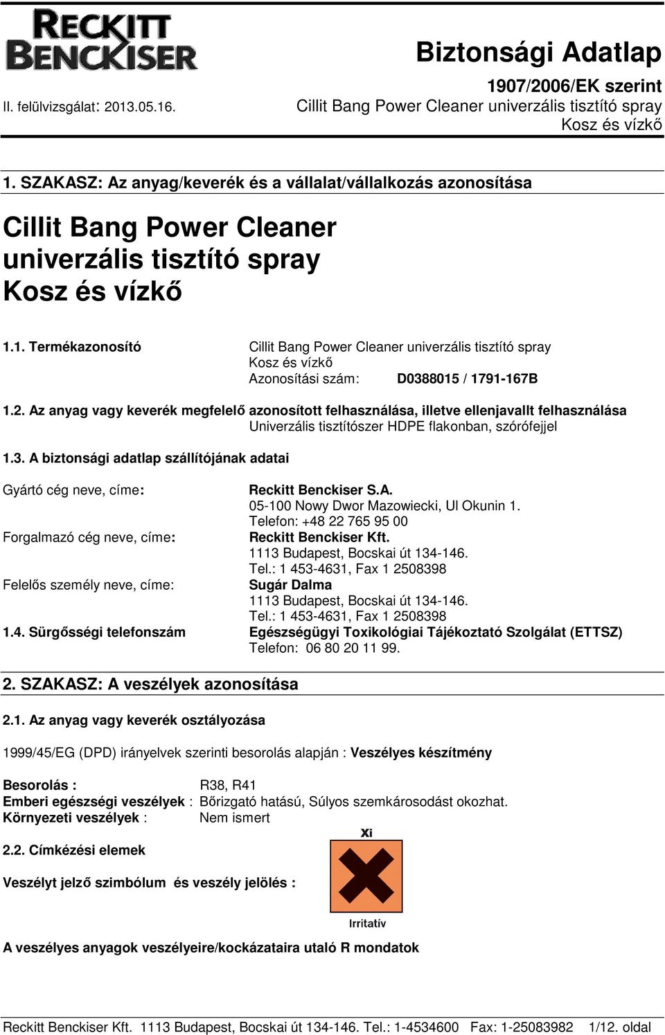 A biztonsági adatlap szállítójának adatai Gyártó cég neve, címe: Forgalmazó cég neve, címe: Felelős személy neve, címe: Reckitt Benckiser S.A. 05-100 Nowy Dwor Mazowiecki, Ul Okunin 1.