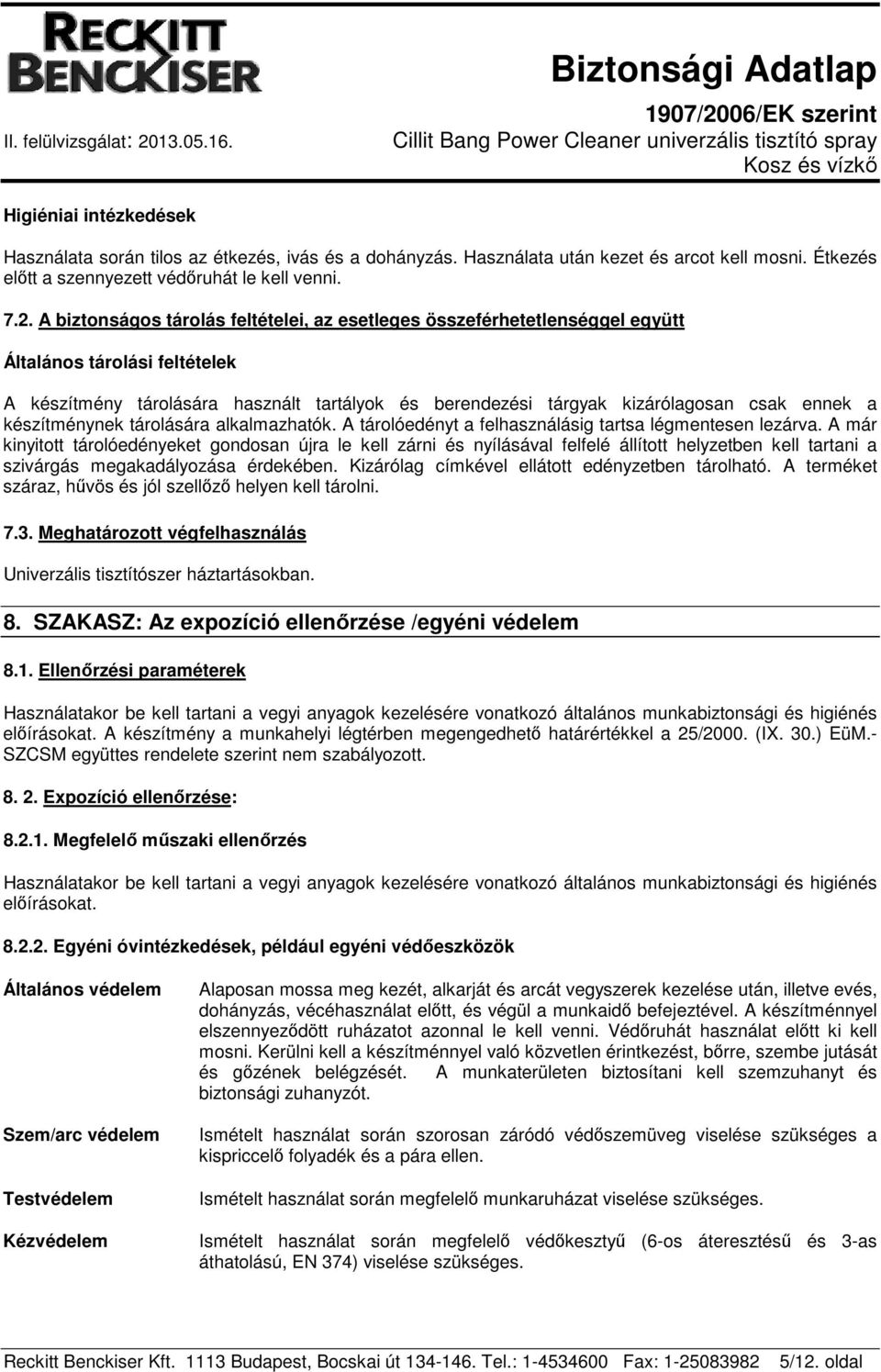 készítménynek tárolására alkalmazhatók. A tárolóedényt a felhasználásig tartsa légmentesen lezárva.