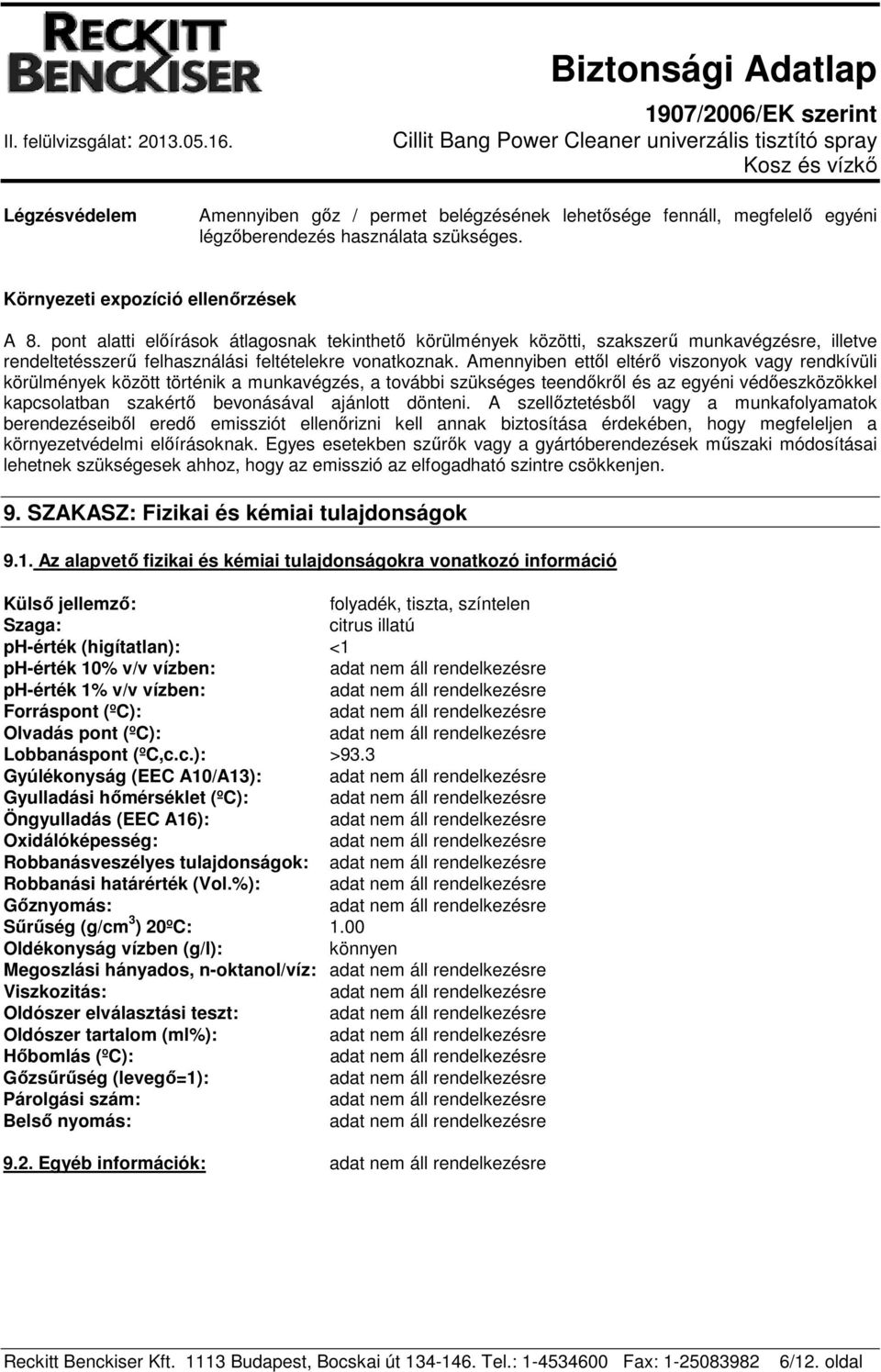 Amennyiben ettől eltérő viszonyok vagy rendkívüli körülmények között történik a munkavégzés, a további szükséges teendőkről és az egyéni védőeszközökkel kapcsolatban szakértő bevonásával ajánlott