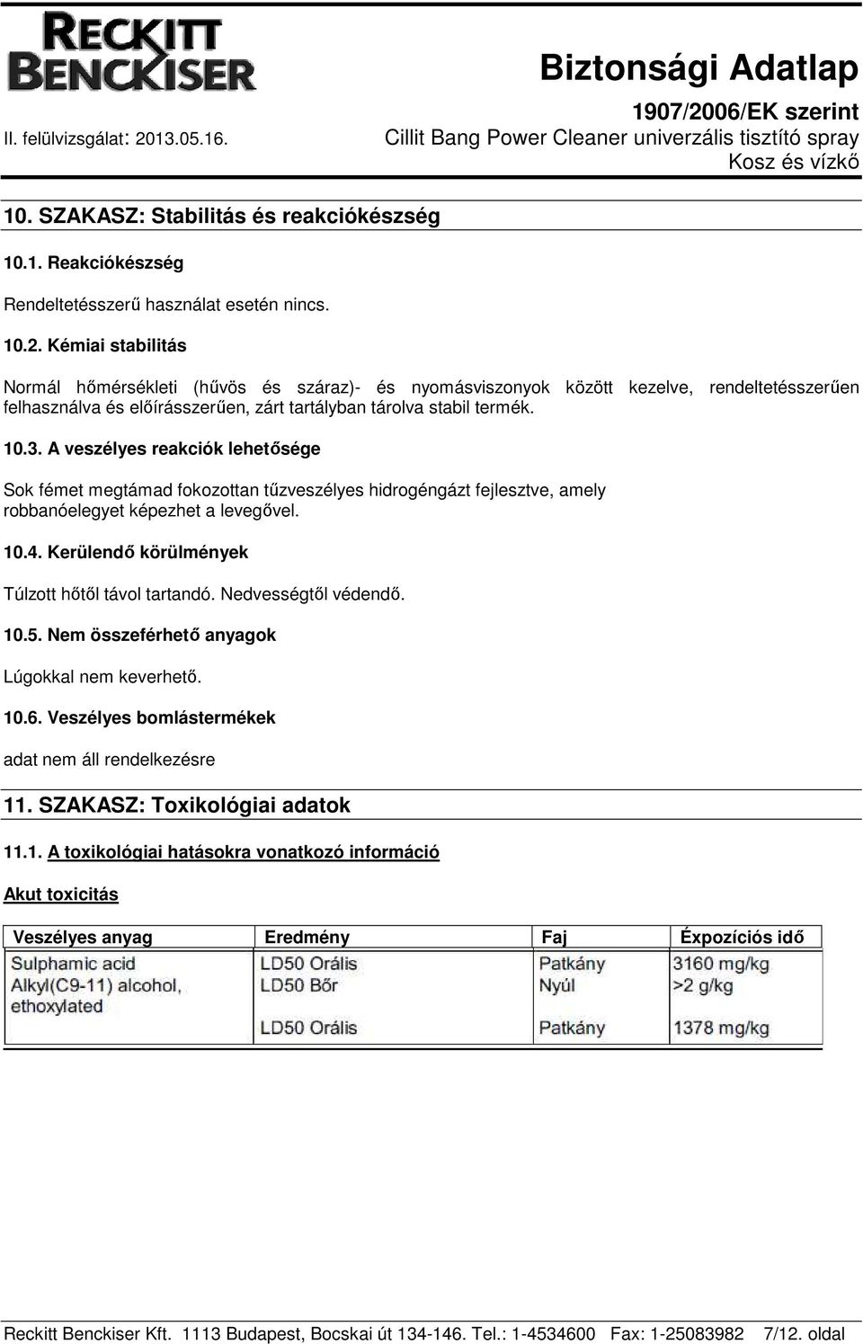 A veszélyes reakciók lehetősége Sok fémet megtámad fokozottan tűzveszélyes hidrogéngázt fejlesztve, amely robbanóelegyet képezhet a levegővel. 10.4.