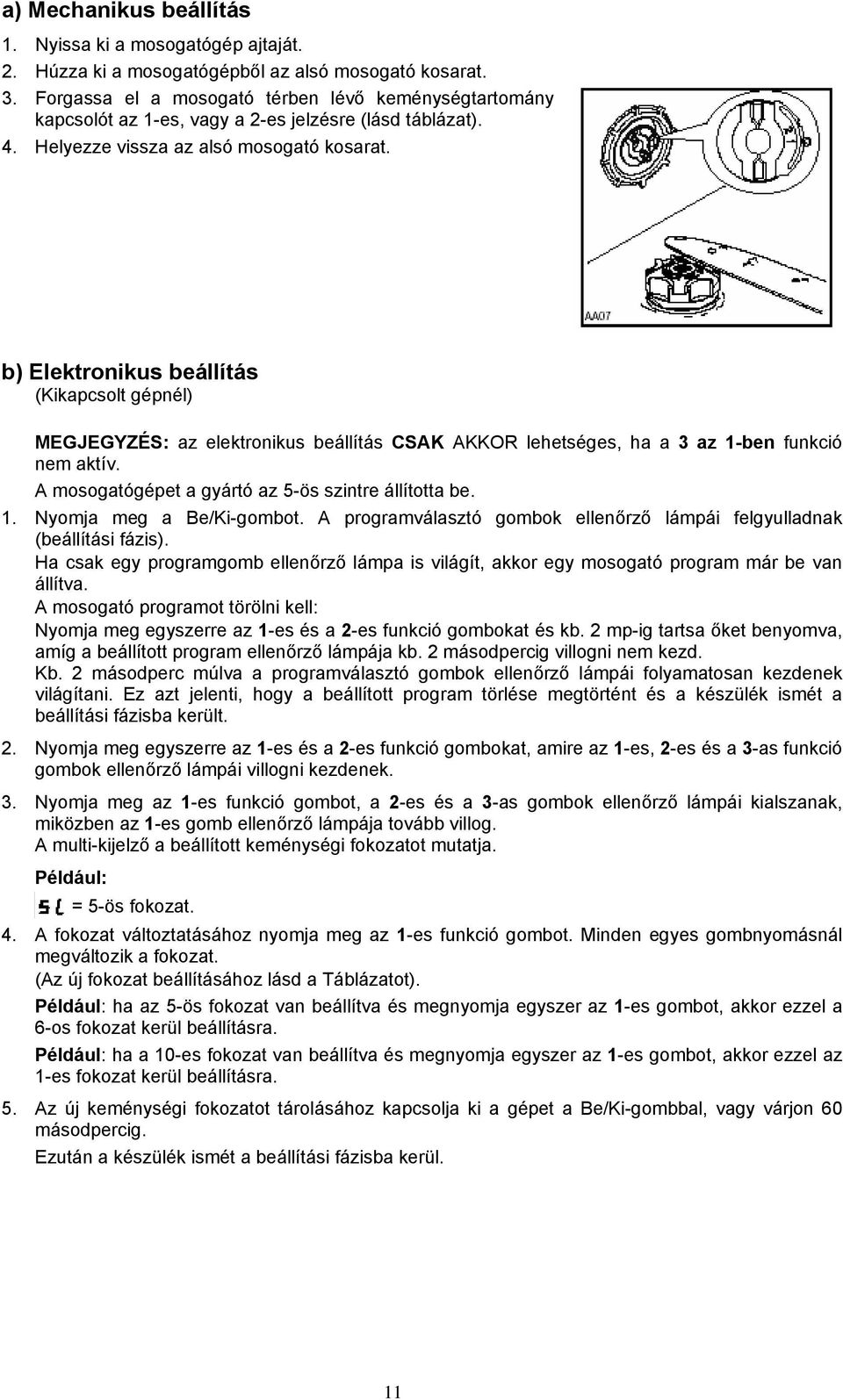 b) Elektronikus beállítás (Kikapcsolt gépnél) MEGJEGYZÉS: az elektronikus beállítás CSAK AKKOR lehetséges, ha a 3 az 1-ben funkció nem aktív. A mosogatógépet a gyártó az 5-ös szintre állította be. 1. Nyomja meg a Be/Ki-gombot.