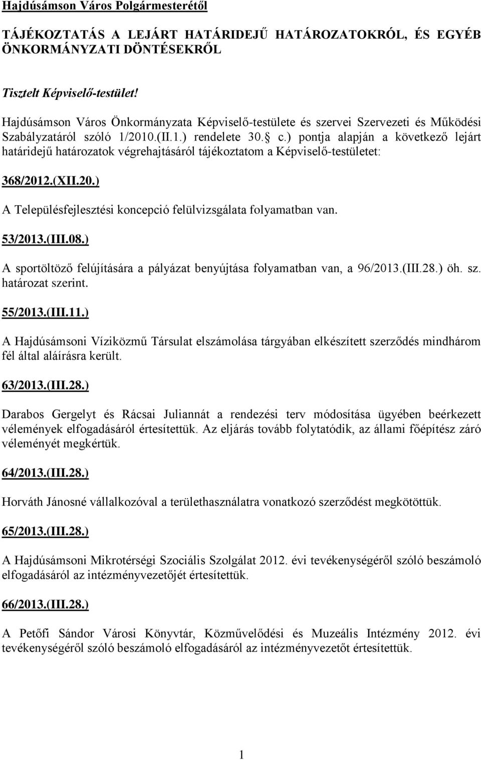 ) pontja alapján a következő lejárt határidejű határozatok végrehajtásáról tájékoztatom a Képviselő-testületet: 368/2012.(XII.20.) A Településfejlesztési koncepció felülvizsgálata folyamatban van.