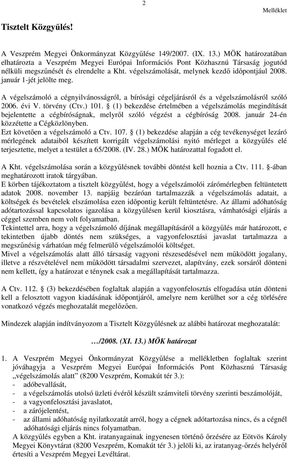 január 1-jét jelölte meg. A végelszámoló a cégnyilvánosságról, a bírósági cégeljárásról és a végelszámolásról szóló 2006. évi V. törvény (Ctv.) 101.