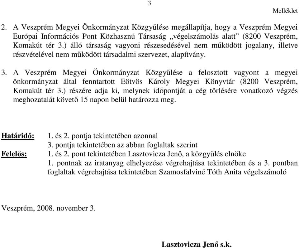 A Veszprém Megyei Önkormányzat Közgyűlése a felosztott vagyont a megyei önkormányzat által fenntartott Eötvös Károly Megyei Könyvtár (8200 Veszprém, Komakút tér 3.