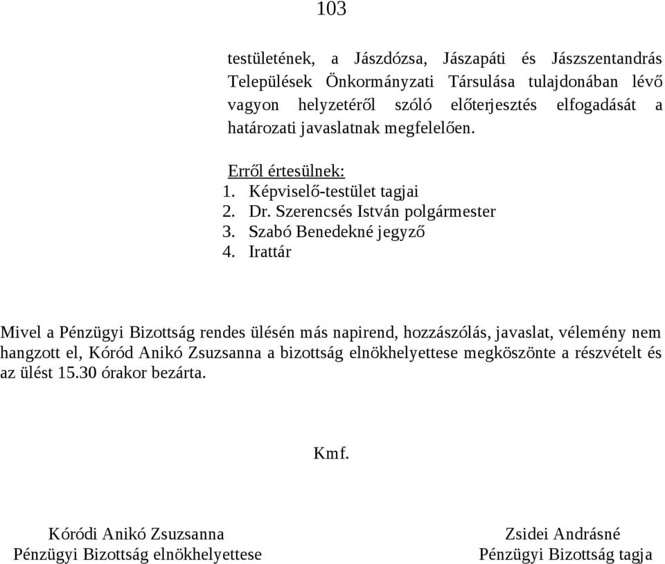 Mivel a Pénzügyi Bizottság rendes ülésén más napirend, hozzászólás, javaslat, vélemény nem hangzott el, Kóród Anikó Zsuzsanna a