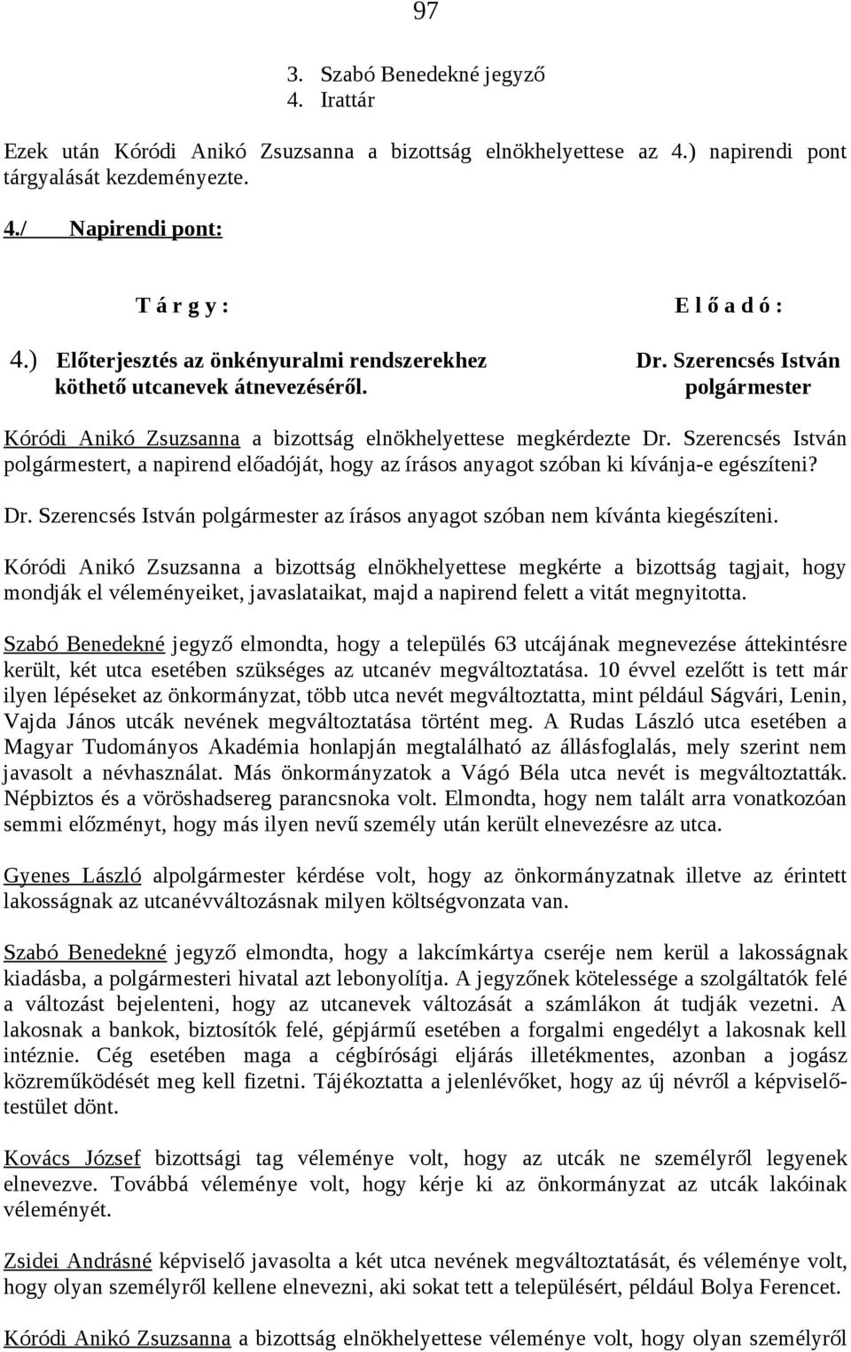 Szerencsés István polgármestert, a napirend előadóját, hogy az írásos anyagot szóban ki kívánja-e egészíteni? Dr. Szerencsés István polgármester az írásos anyagot szóban nem kívánta kiegészíteni.