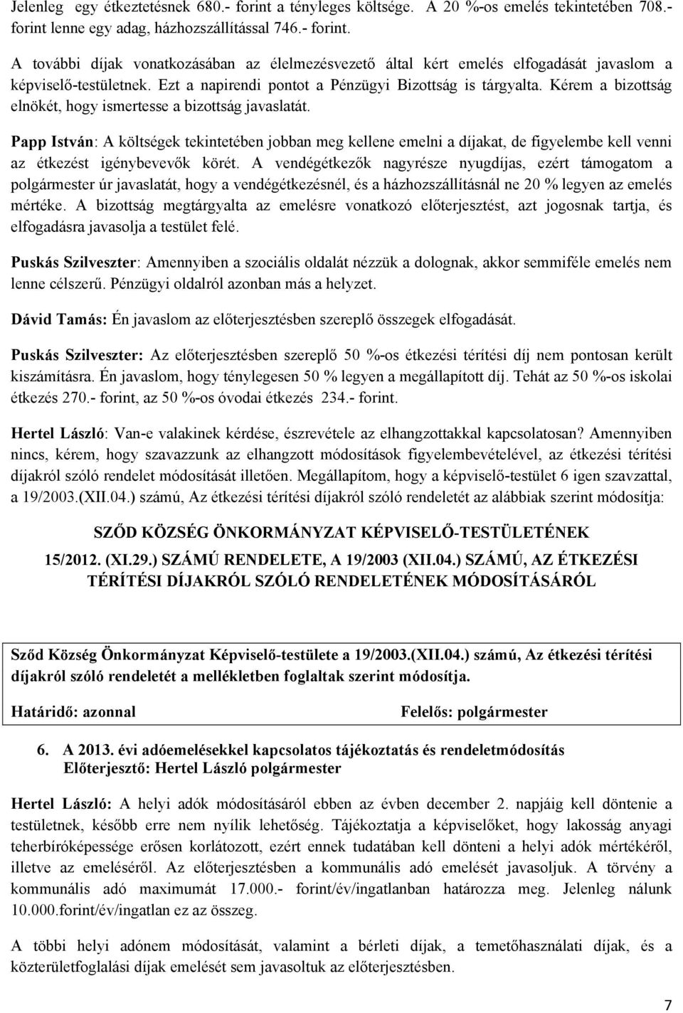 Papp István: A költségek tekintetében jobban meg kellene emelni a díjakat, de figyelembe kell venni az étkezést igénybevevők körét.