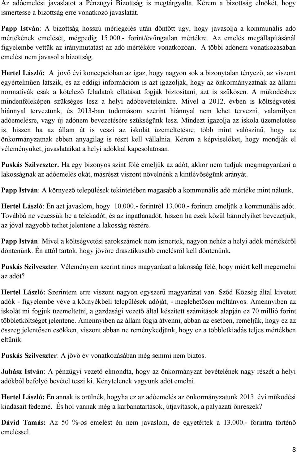Az emelés megállapításánál figyelembe vettük az iránymutatást az adó mértékére vonatkozóan. A többi adónem vonatkozásában emelést nem javasol a bizottság.