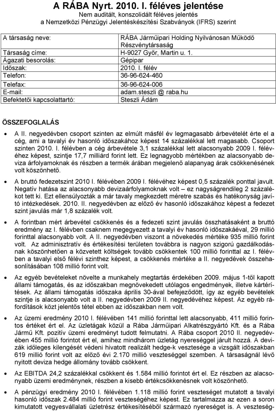 Részvénytársaság Társaság címe: H-9027 Győr, Martin u. 1. Ágazati besorolás: Gépipar Időszak: 2010. I. félév Telefon: 36-96-624-460 Telefax: 36-96-624-006 E-mail: adam.steszli @ raba.