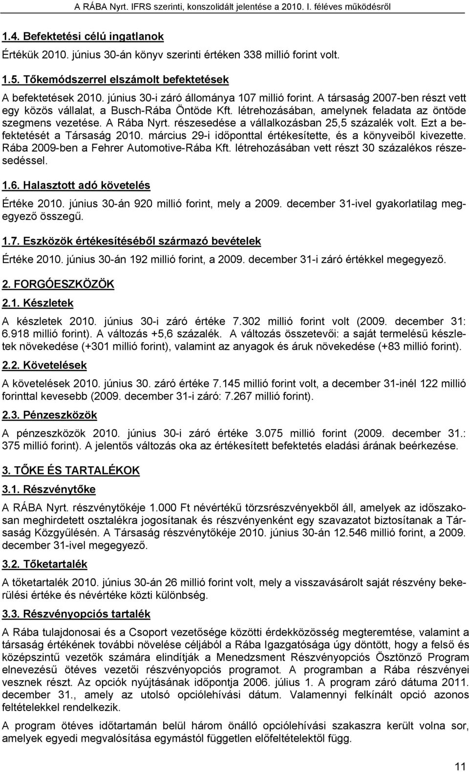 részesedése a vállalkozásban 25,5 százalék volt. Ezt a befektetését a Társaság 2010. március 29-i időponttal értékesítette, és a könyveiből kivezette. Rába 2009-ben a Fehrer Automotive-Rába Kft.