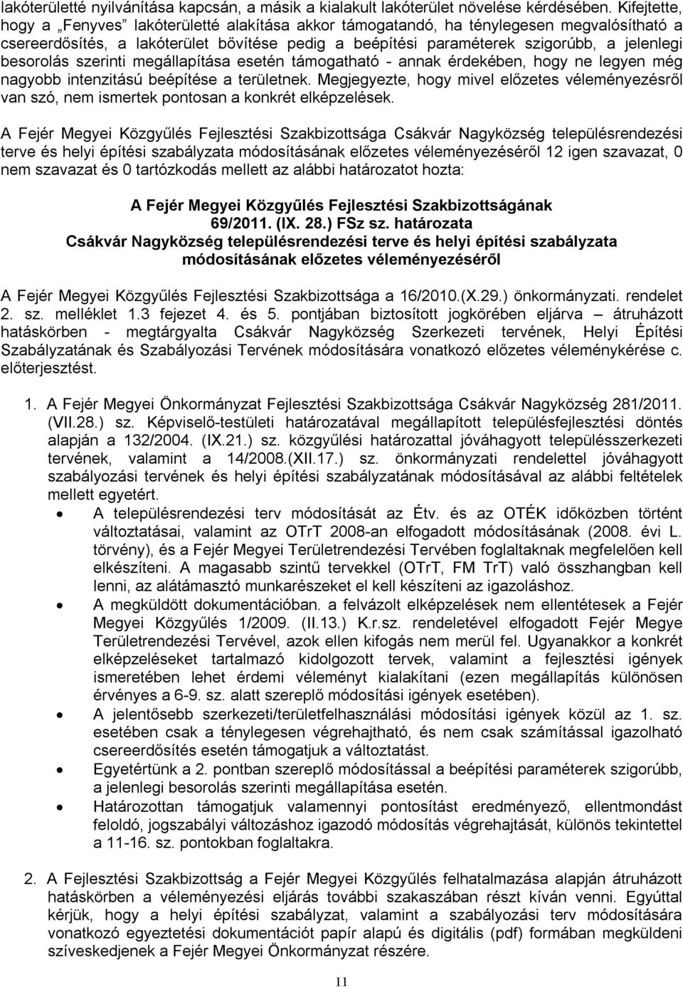 besorolás szerinti megállapítása esetén támogatható - annak érdekében, hogy ne legyen még nagyobb intenzitású beépítése a területnek.