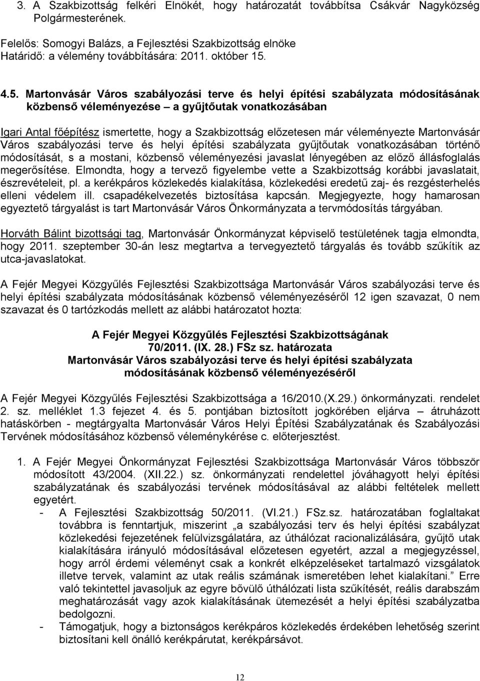 már véleményezte Martonvásár Város szabályozási terve és helyi építési szabályzata gyűjtőutak vonatkozásában történő módosítását, s a mostani, közbenső véleményezési javaslat lényegében az előző