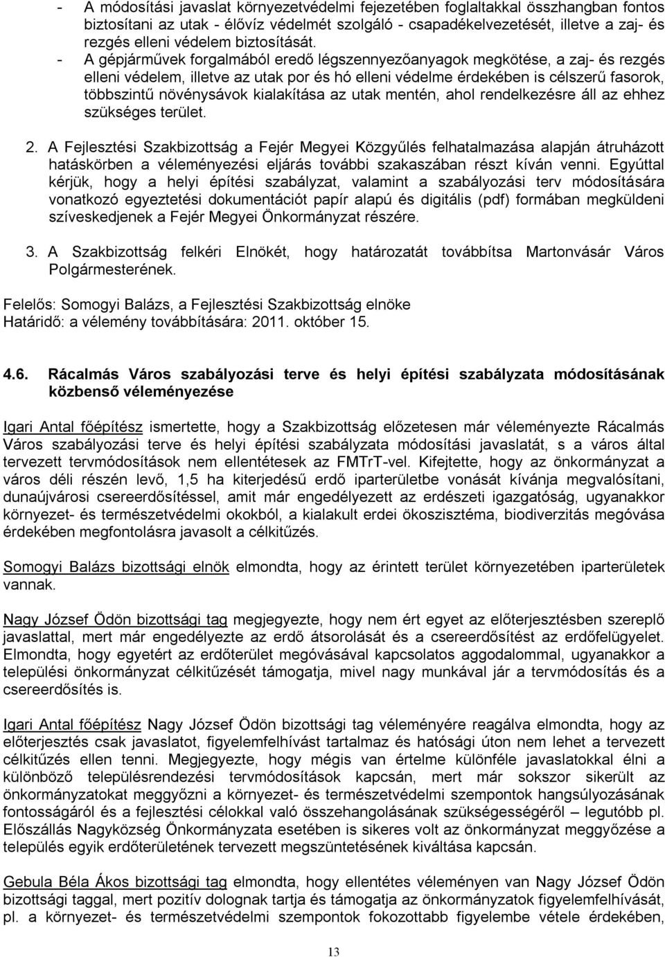 - A gépjárművek forgalmából eredő légszennyezőanyagok megkötése, a zaj- és rezgés elleni védelem, illetve az utak por és hó elleni védelme érdekében is célszerű fasorok, többszintű növénysávok