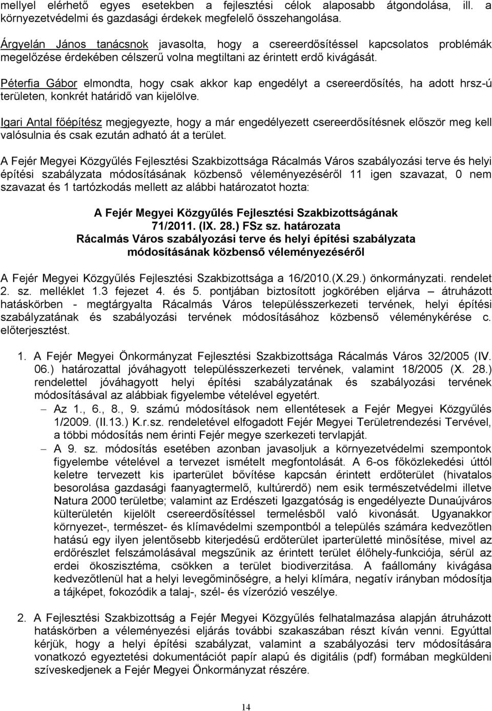 Péterfia Gábor elmondta, hogy csak akkor kap engedélyt a csereerdősítés, ha adott hrsz-ú területen, konkrét határidő van kijelölve.