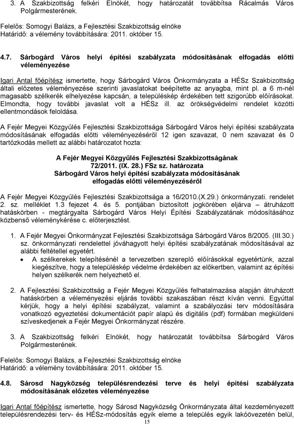 véleményezése szerinti javaslatokat beépítette az anyagba, mint pl. a 6 m-nél magasabb szélkerék elhelyezése kapcsán, a településkép érdekében tett szigorúbb előírásokat.