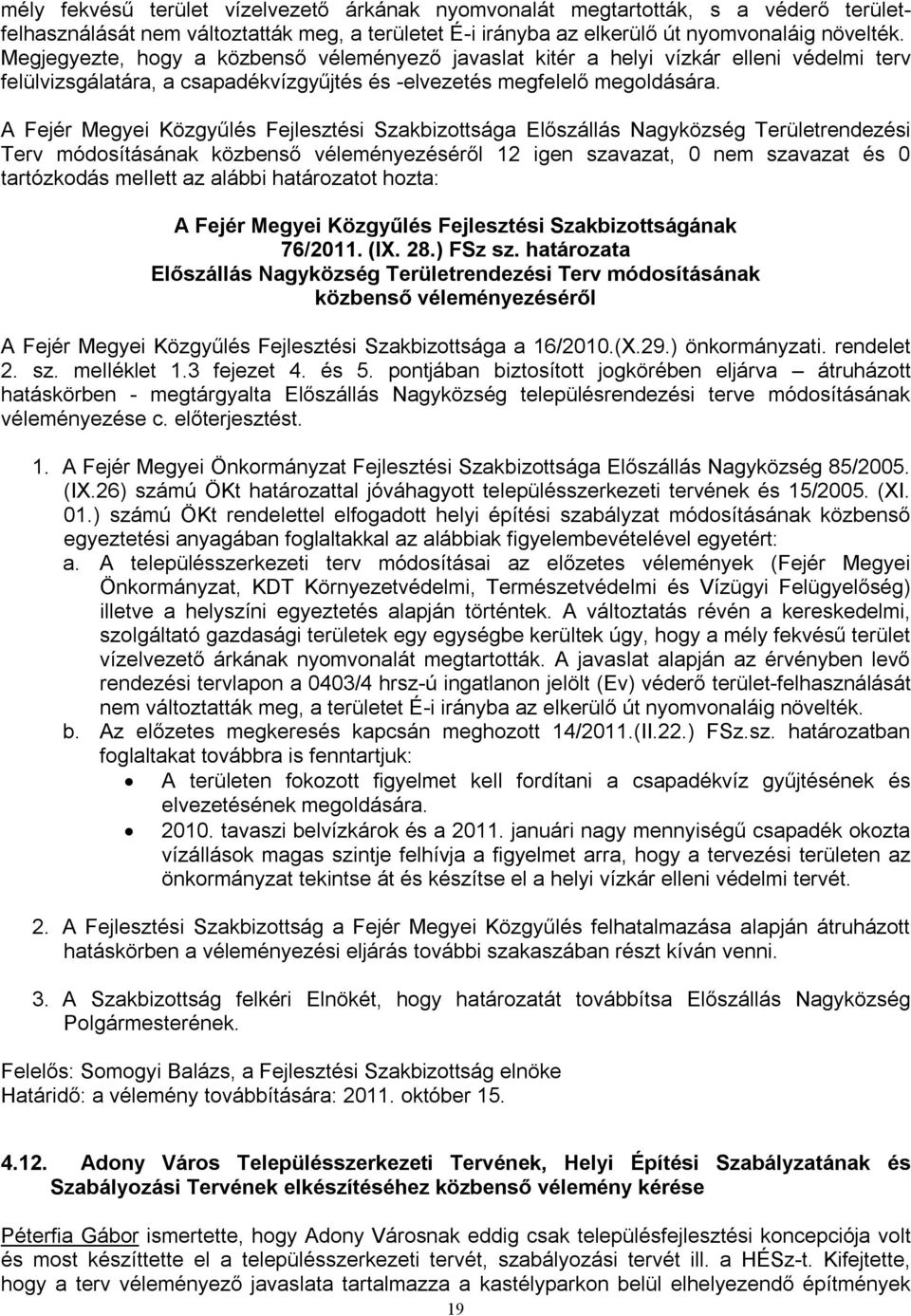 A Fejér Megyei Közgyűlés Fejlesztési Szakbizottsága Előszállás Nagyközség Területrendezési Terv módosításának közbenső véleményezéséről 12 igen szavazat, 0 nem szavazat és 0 tartózkodás mellett az