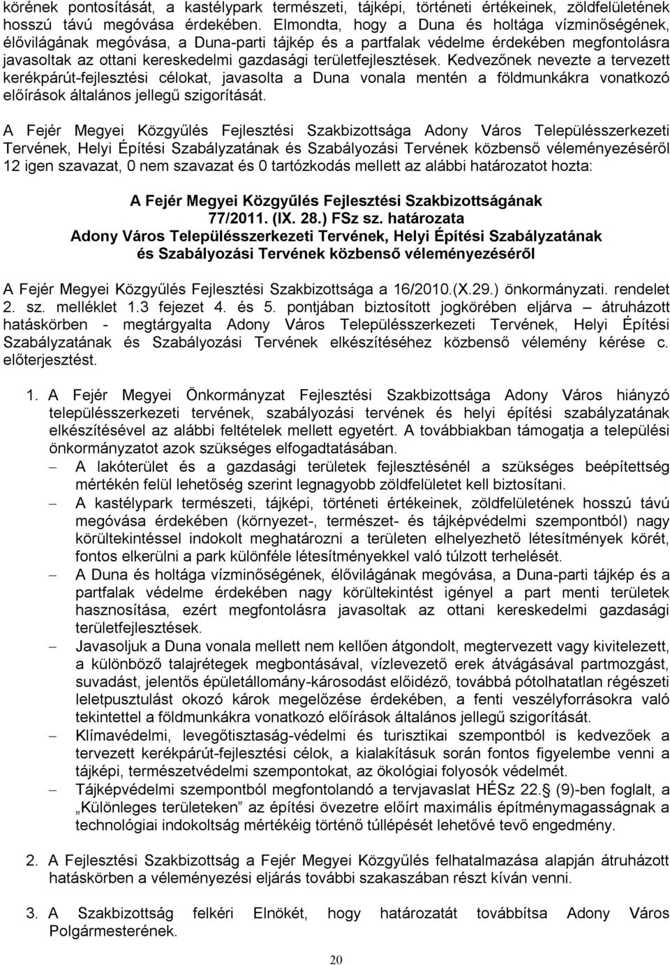 területfejlesztések. Kedvezőnek nevezte a tervezett kerékpárút-fejlesztési célokat, javasolta a Duna vonala mentén a földmunkákra vonatkozó előírások általános jellegű szigorítását.