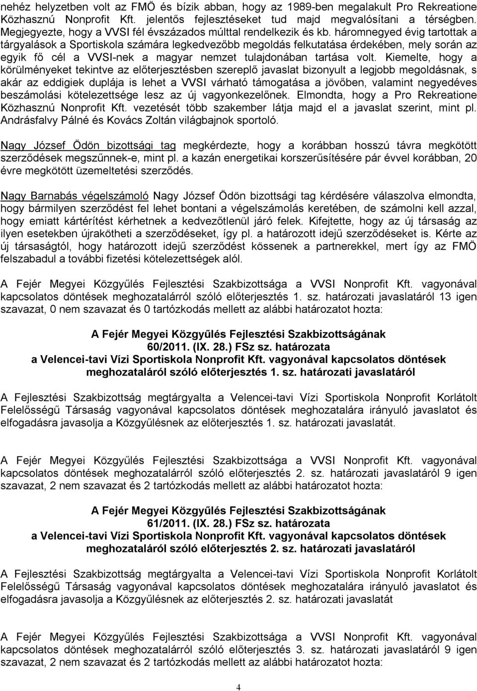 háromnegyed évig tartottak a tárgyalások a Sportiskola számára legkedvezőbb megoldás felkutatása érdekében, mely során az egyik fő cél a VVSI-nek a magyar nemzet tulajdonában tartása volt.