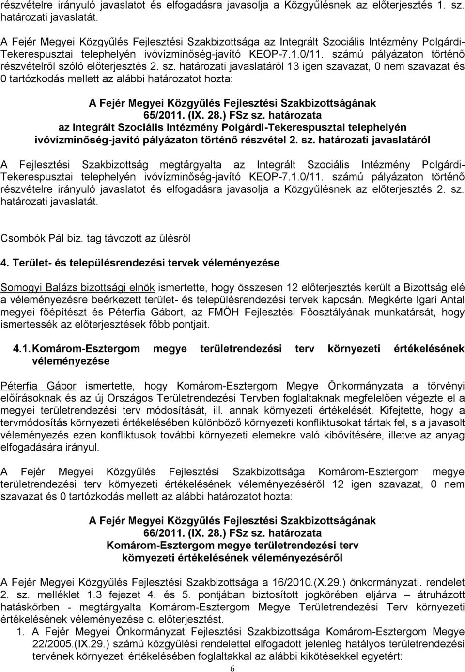 számú pályázaton történő részvételről szóló előterjesztés 2. sz. határozati javaslatáról 13 igen szavazat, 0 nem szavazat és 0 tartózkodás mellett az alábbi határozatot hozta: 65/2011. (IX. 28.