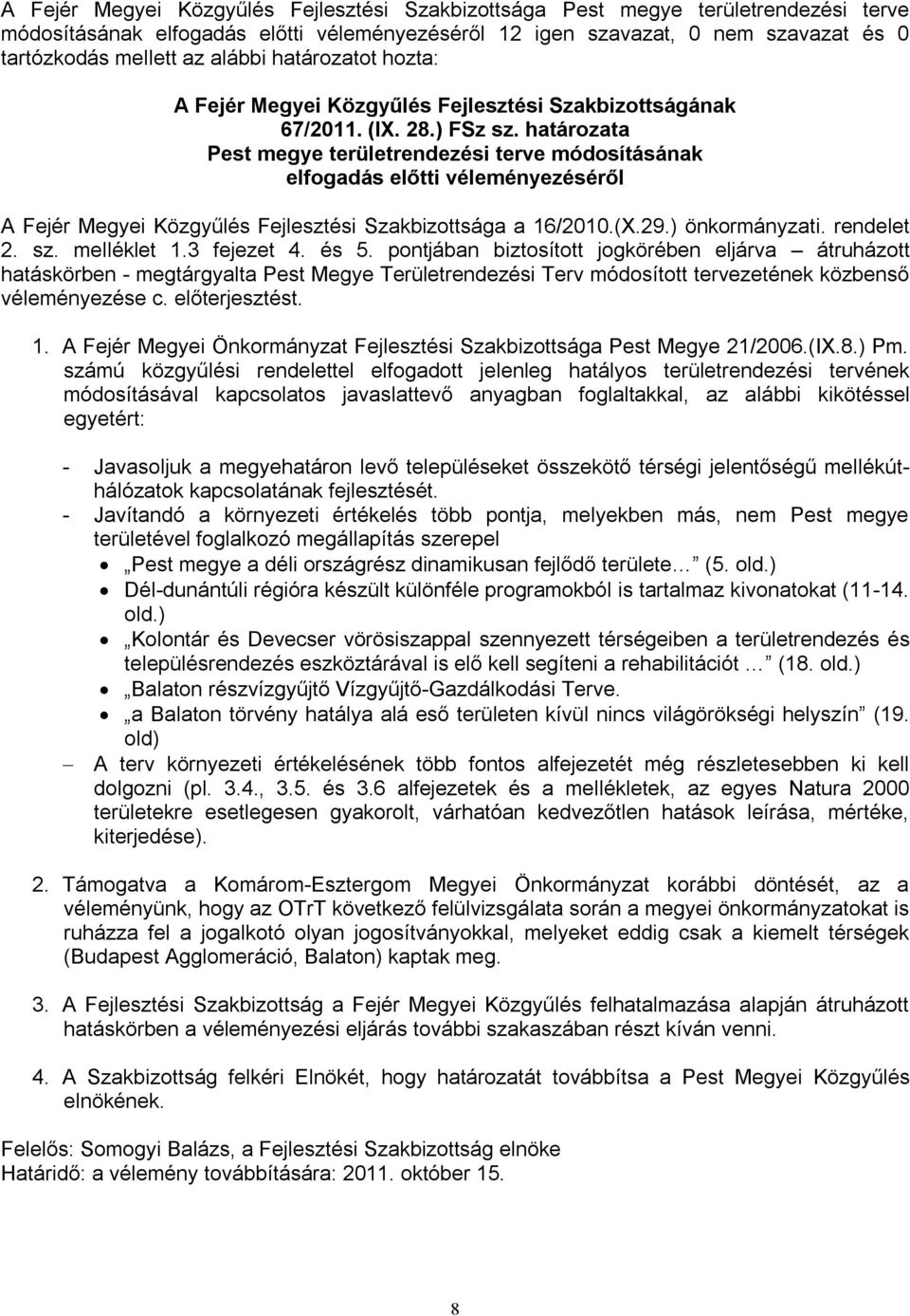 pontjában biztosított jogkörében eljárva átruházott hatáskörben - megtárgyalta Pest Megye Területrendezési Terv módosított tervezetének közbenső véleményezése c. előterjesztést. 1.