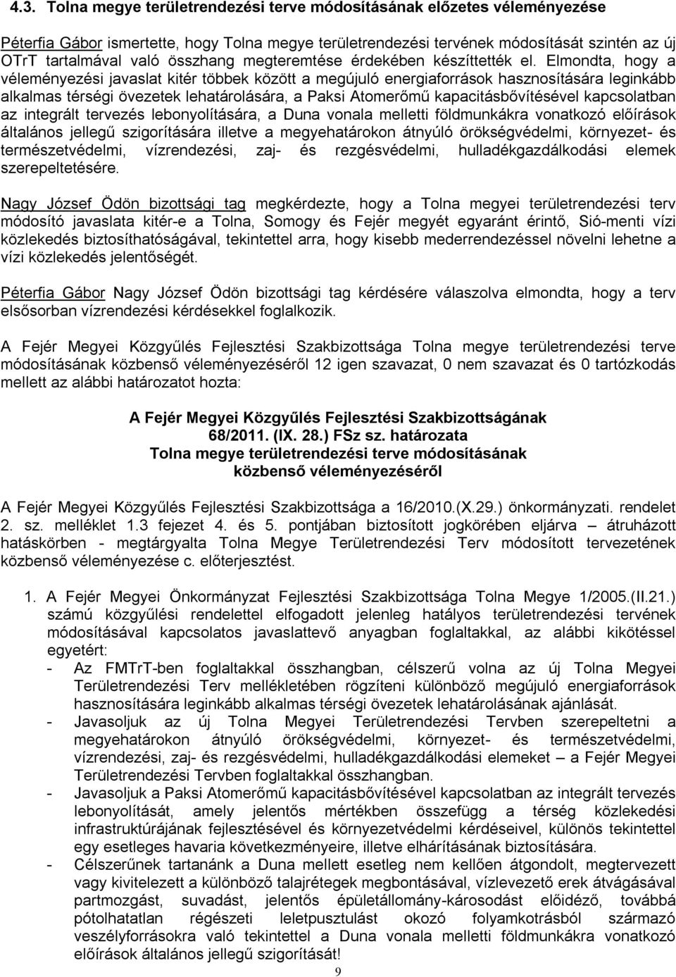 Elmondta, hogy a véleményezési javaslat kitér többek között a megújuló energiaforrások hasznosítására leginkább alkalmas térségi övezetek lehatárolására, a Paksi Atomerőmű kapacitásbővítésével
