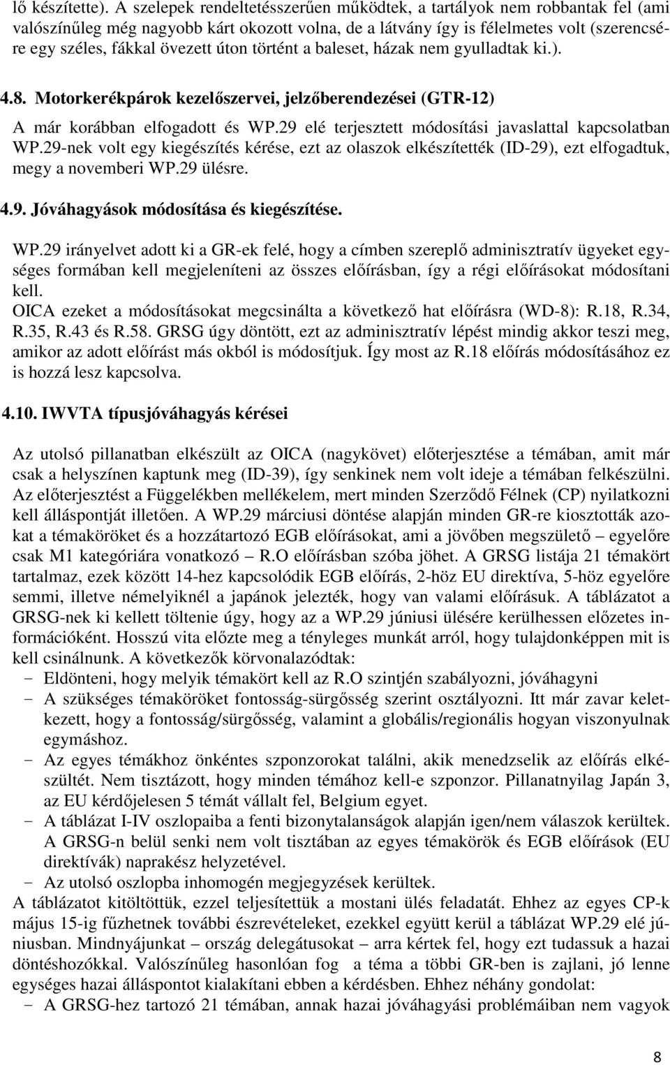 úton történt a baleset, házak nem gyulladtak ki.). 4.8. Motorkerékpárok kezelőszervei, jelzőberendezései (GTR-12) A már korábban elfogadott és WP.