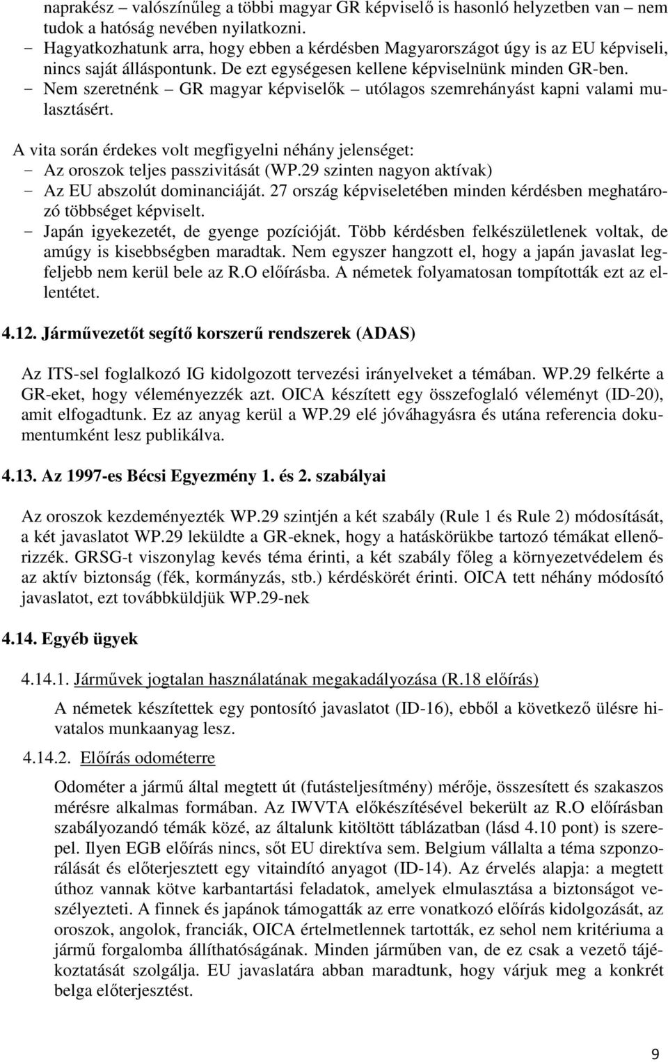 - Nem szeretnénk GR magyar képviselők utólagos szemrehányást kapni valami mulasztásért. A vita során érdekes volt megfigyelni néhány jelenséget: - Az oroszok teljes passzivitását (WP.