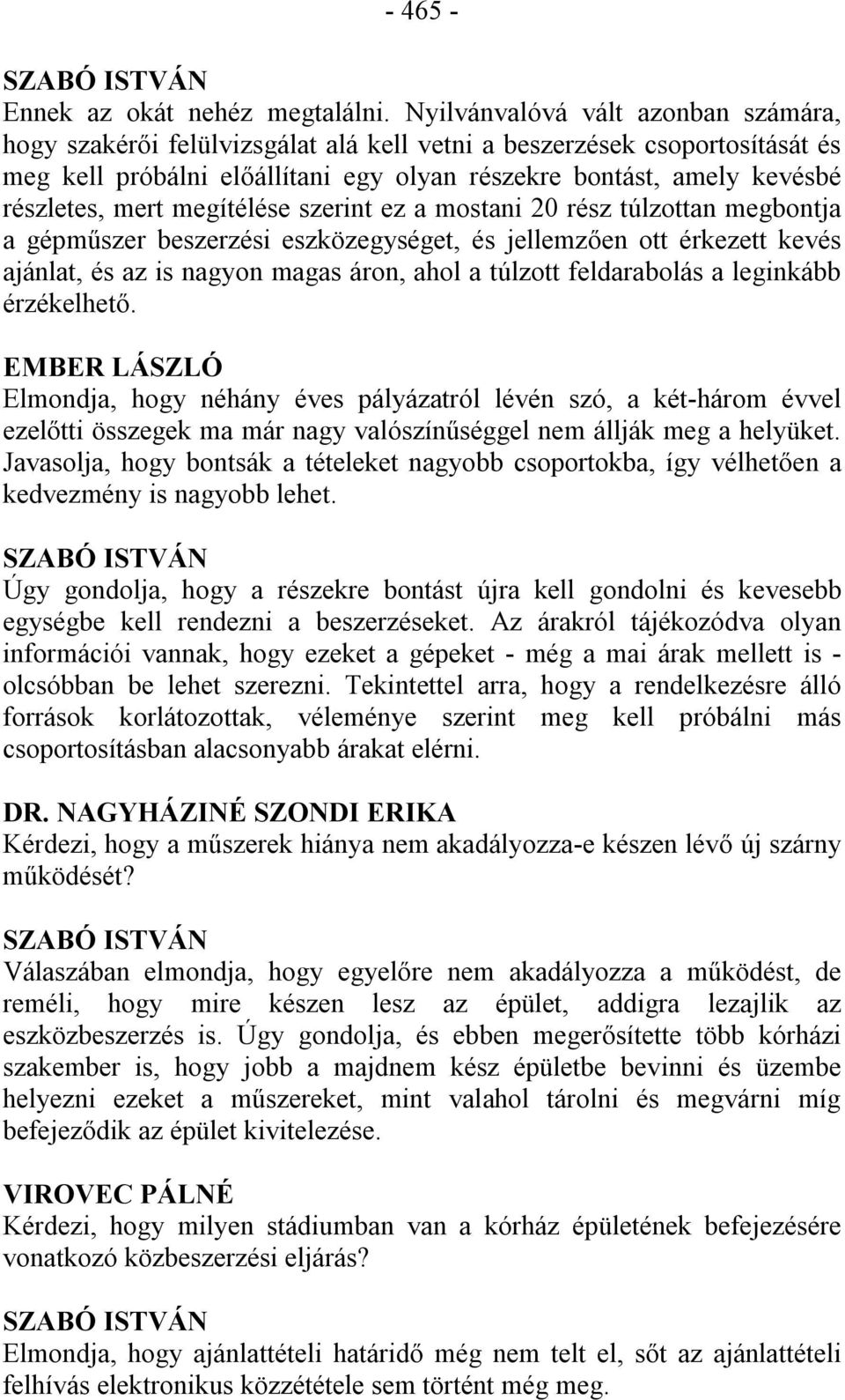 mert megítélése szerint ez a mostani 20 rész túlzottan megbontja a gépműszer beszerzési eszközegységet, és jellemzően ott érkezett kevés ajánlat, és az is nagyon magas áron, ahol a túlzott