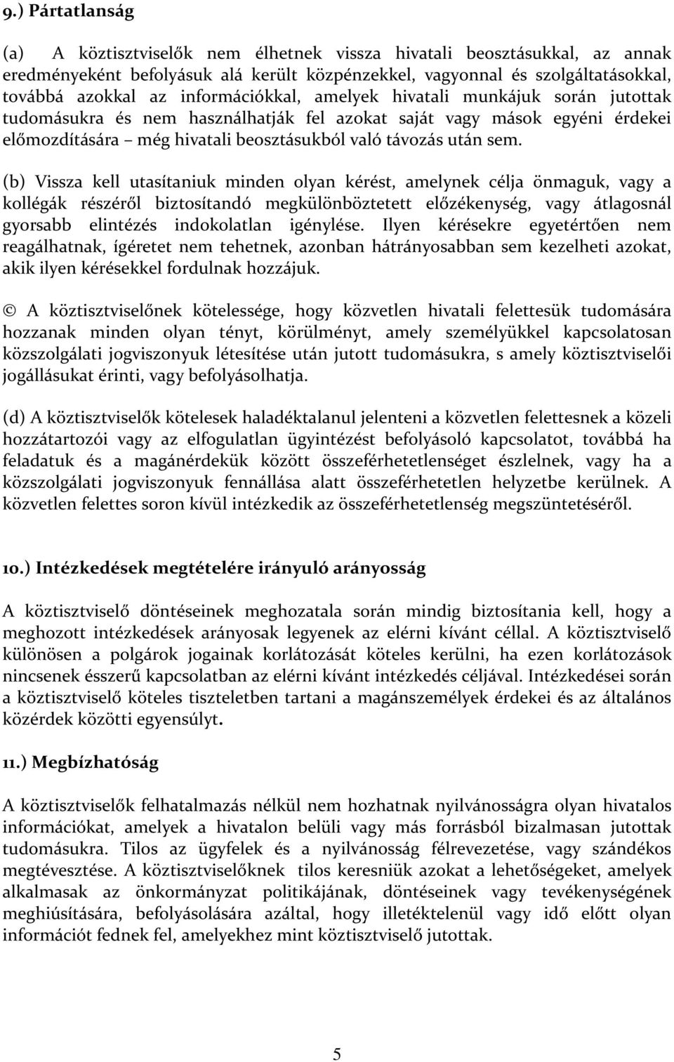 (b) Vissza kell utasítaniuk minden olyan kérést, amelynek célja önmaguk, vagy a kollégák részéről biztosítandó megkülönböztetett előzékenység, vagy átlagosnál gyorsabb elintézés indokolatlan