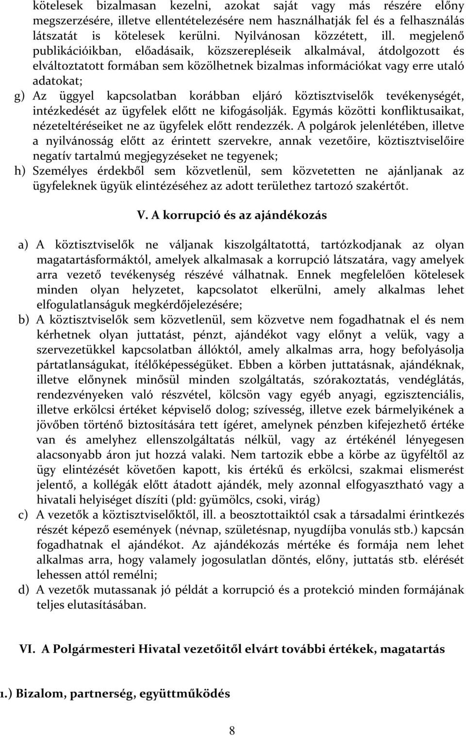 megjelenő publikációikban, előadásaik, közszerepléseik alkalmával, átdolgozott és elváltoztatott formában sem közölhetnek bizalmas információkat vagy erre utaló adatokat; g) Az üggyel kapcsolatban