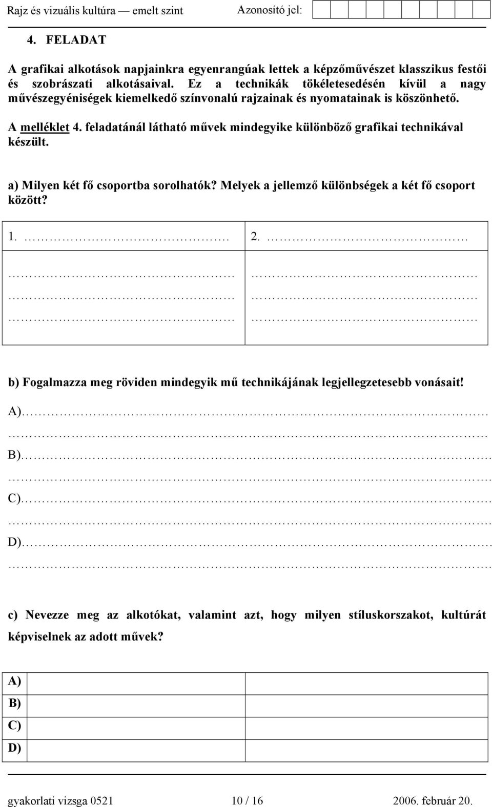 feladatánál látható művek mindegyike különböző grafikai technikával készült. a) Milyen két fő csoportba sorolhatók? Melyek a jellemző különbségek a két fő csoport között? 1.. 2.