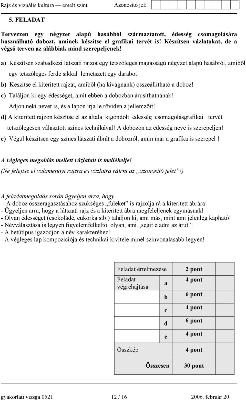 a) Készítsen szabadkézi látszati rajzot egy tetszőleges magasságú négyzet alapú hasábról, amiből egy tetszőleges ferde síkkal lemetszett egy darabot!