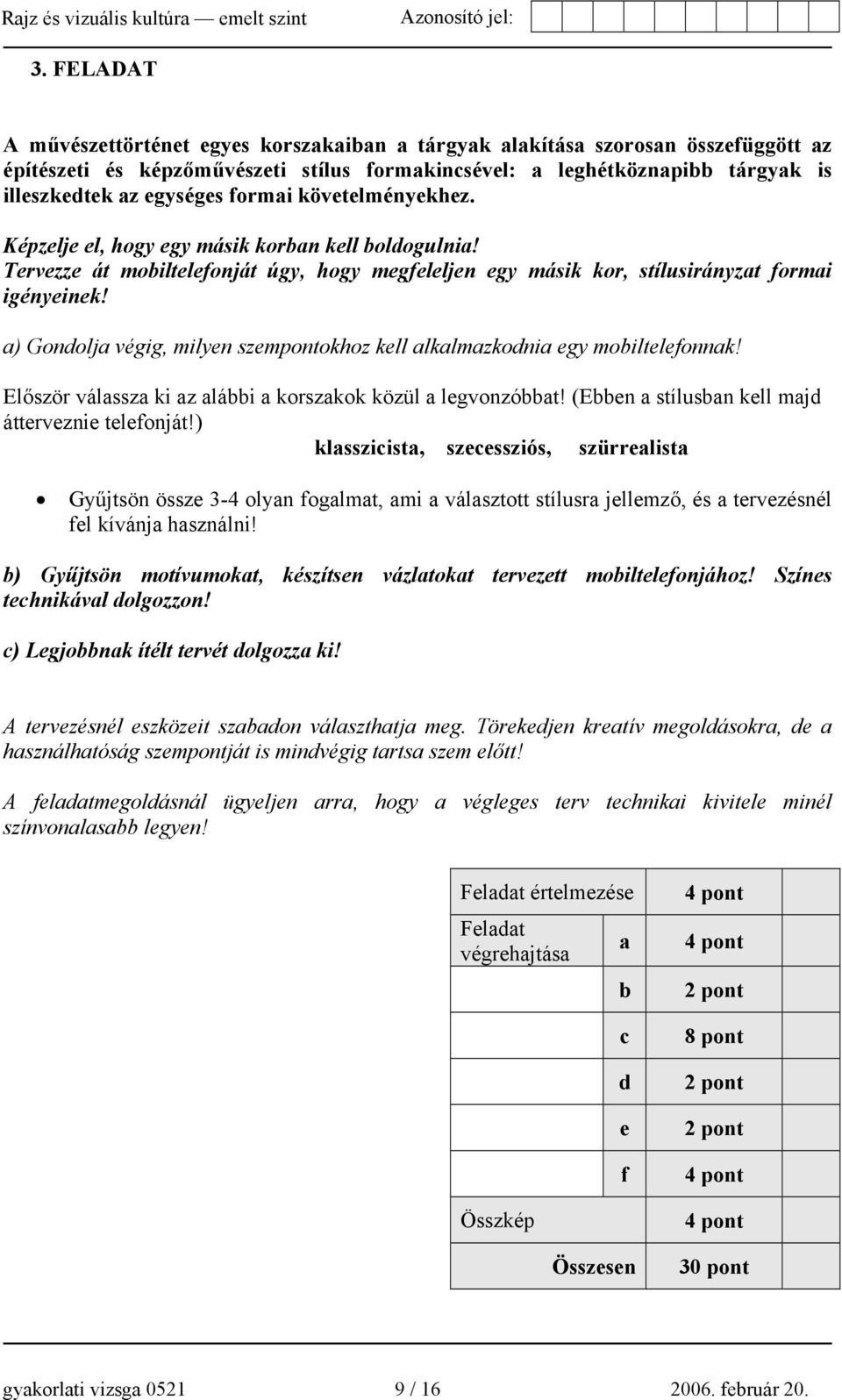 a) Gondolja végig, milyen szempontokhoz kell alkalmazkodnia egy mobiltelefonnak! Először válassza ki az alábbi a korszakok közül a legvonzóbbat! (Ebben a stílusban kell majd átterveznie telefonját!