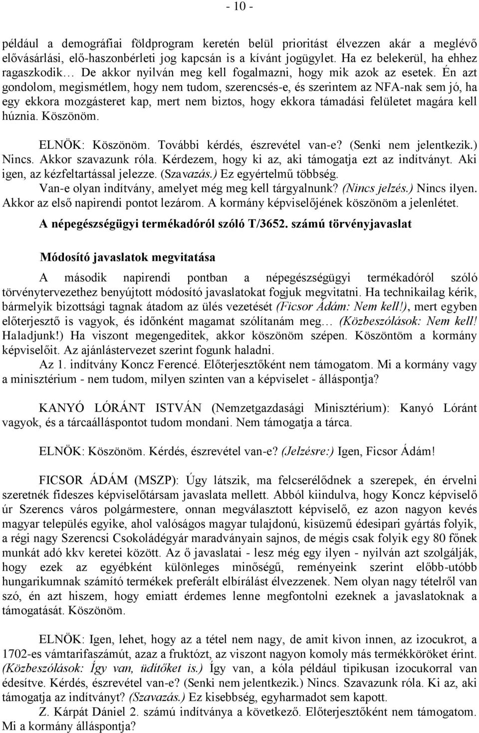 Én azt gondolom, megismétlem, hogy nem tudom, szerencsés-e, és szerintem az NFA-nak sem jó, ha egy ekkora mozgásteret kap, mert nem biztos, hogy ekkora támadási felületet magára kell húznia. Köszönöm.