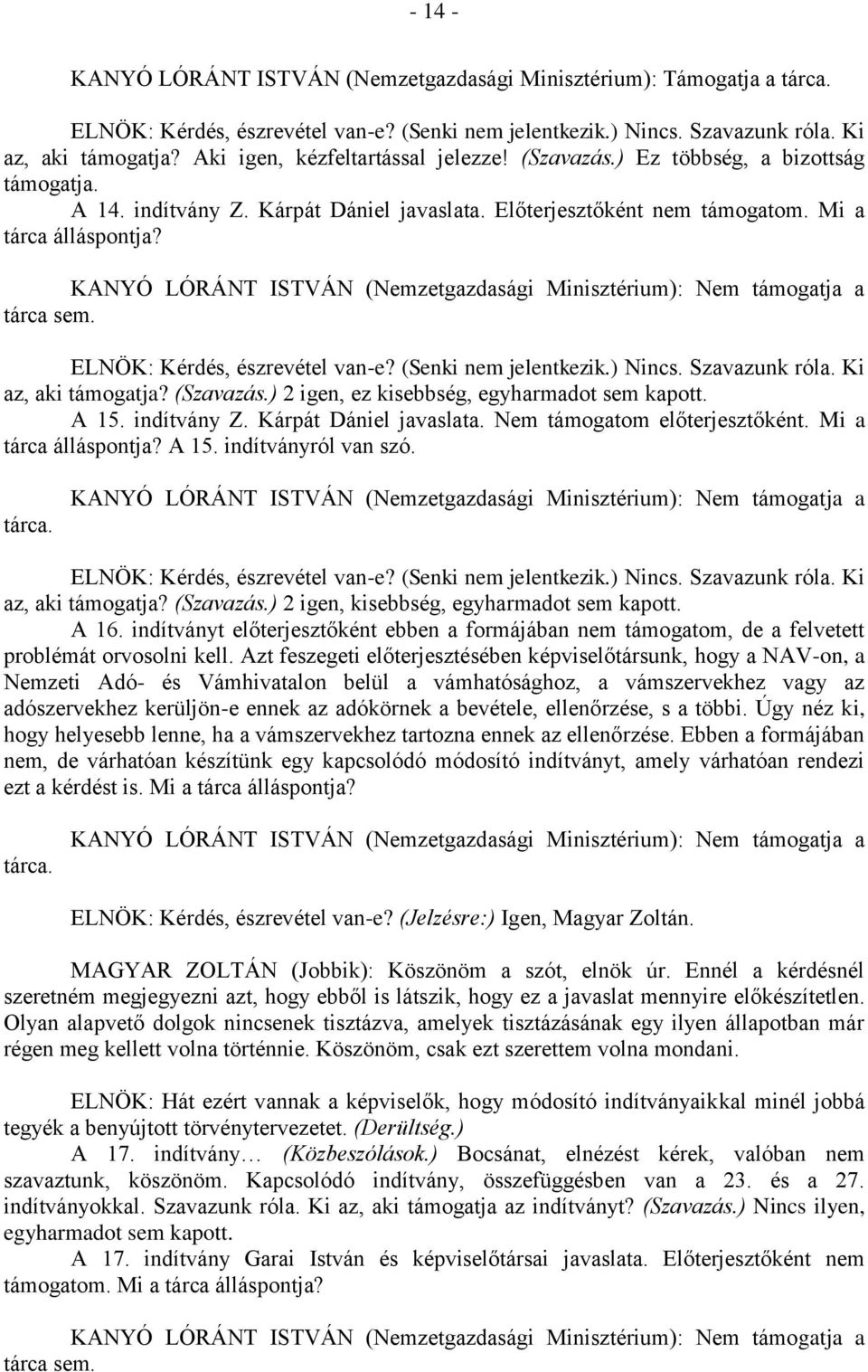 Kárpát Dániel javaslata. Nem támogatom előterjesztőként. Mi a tárca álláspontja? A 15. indítványról van szó. tárca. az, aki támogatja? (Szavazás.) 2 igen, kisebbség, egyharmadot sem kapott. A 16.