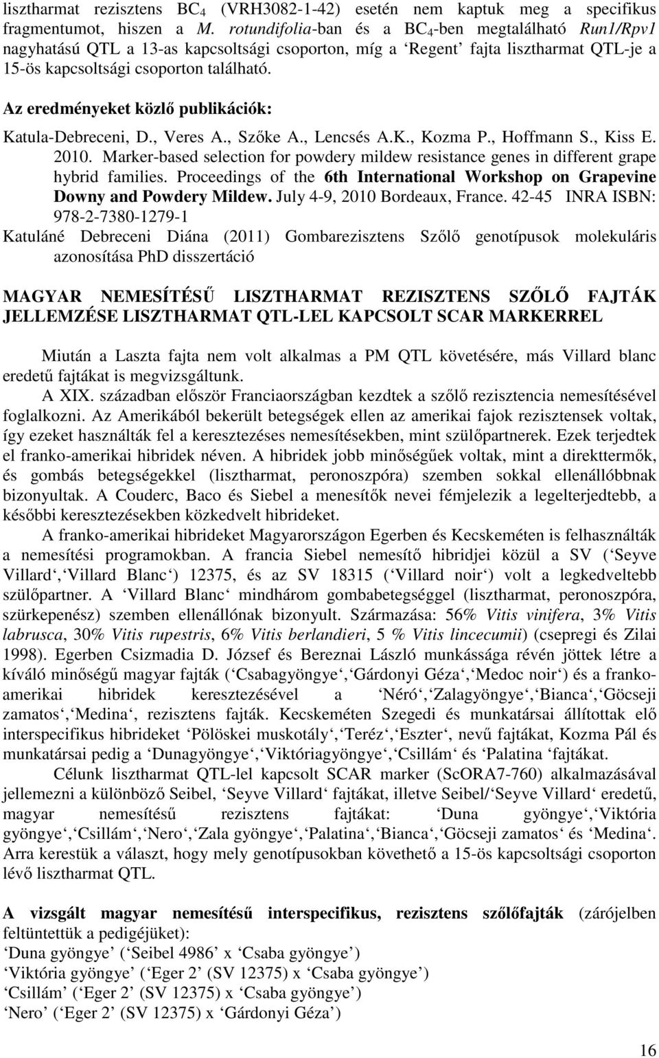 Az eredményeket közlő publikációk: Katula-Debreceni, D., Veres A., Szőke A., Lencsés A.K., Kozma P., Hoffmann S., Kiss E. 2010.