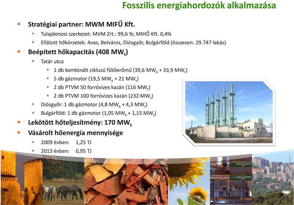 747 lakás) Beépített hőkapacitás (408 MW t ) Tatár utca 1 db kombinált ciklusú fűtőerőmű (39,6 MW e + 33,9 MW t ) 5 db gázmotor (19,5 MW e + 21 MW t ) 2 db