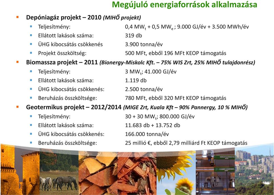 75% WIS Zrt, 25% MIHŐ tulajdonrész) Teljesítmény: Ellátott lakások száma: ÜHG kibocsátás csökkenés: Beruházás összköltsége: 3 MW t ; 41.000 GJ/év 1.119 db 2.