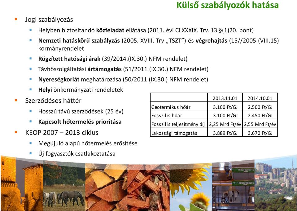 30.) NFM rendelet) Helyi önkormányzati rendeletek Szerződéses háttér Hosszú távú szerződések (25 év) Kapcsolt hőtermelés prioritása KEOP2007 2013 ciklus Megújuló alapú hőtermelés erősítése Új