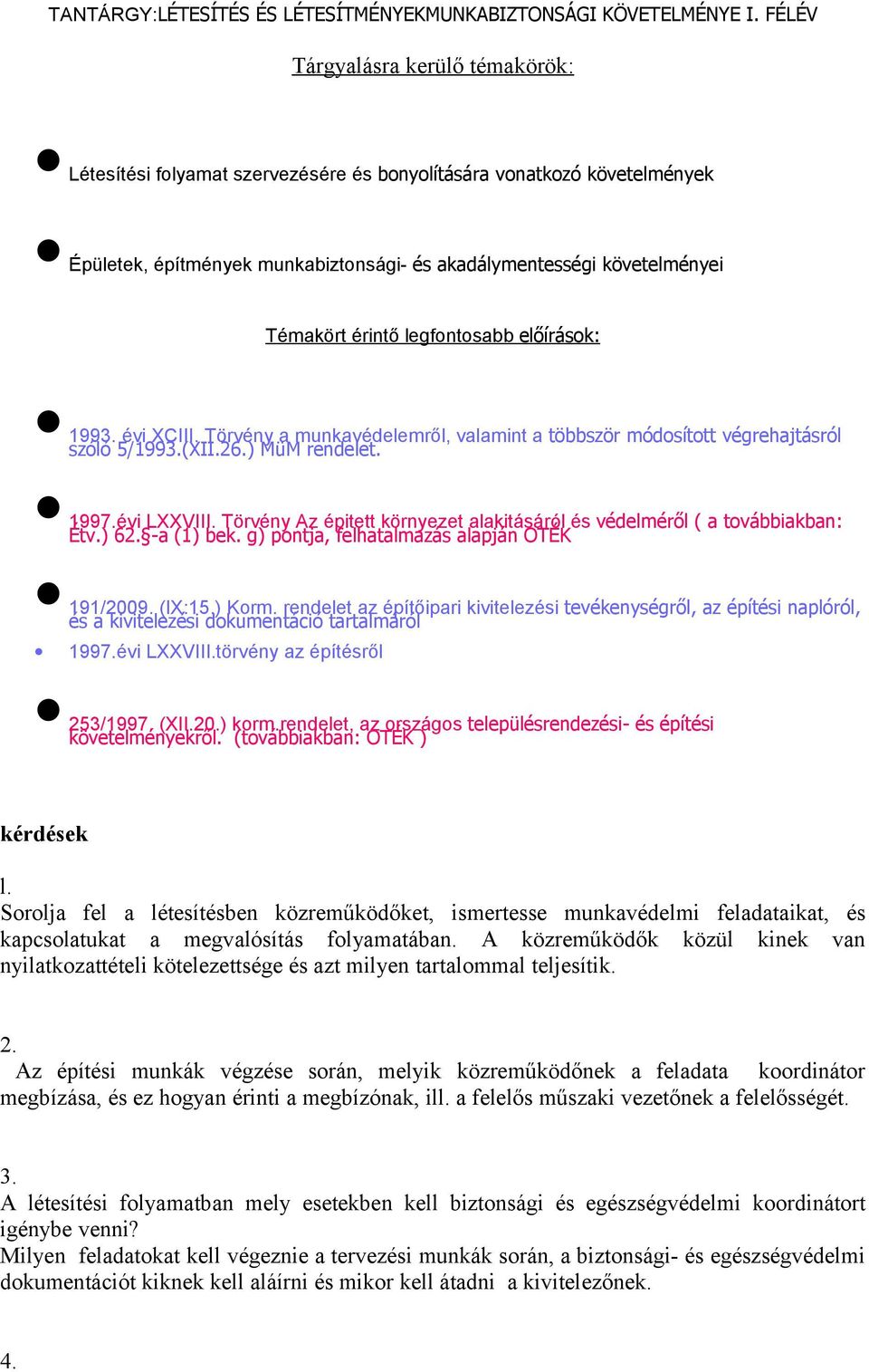 legfontosabb előírások: 1993. évi XCIII. Törvény a munkavédelemről, valamint a többször módosított végrehajtásról szóló 5/1993.(XII.26.) MüM rendelet. 1997.évi LXXVIII.