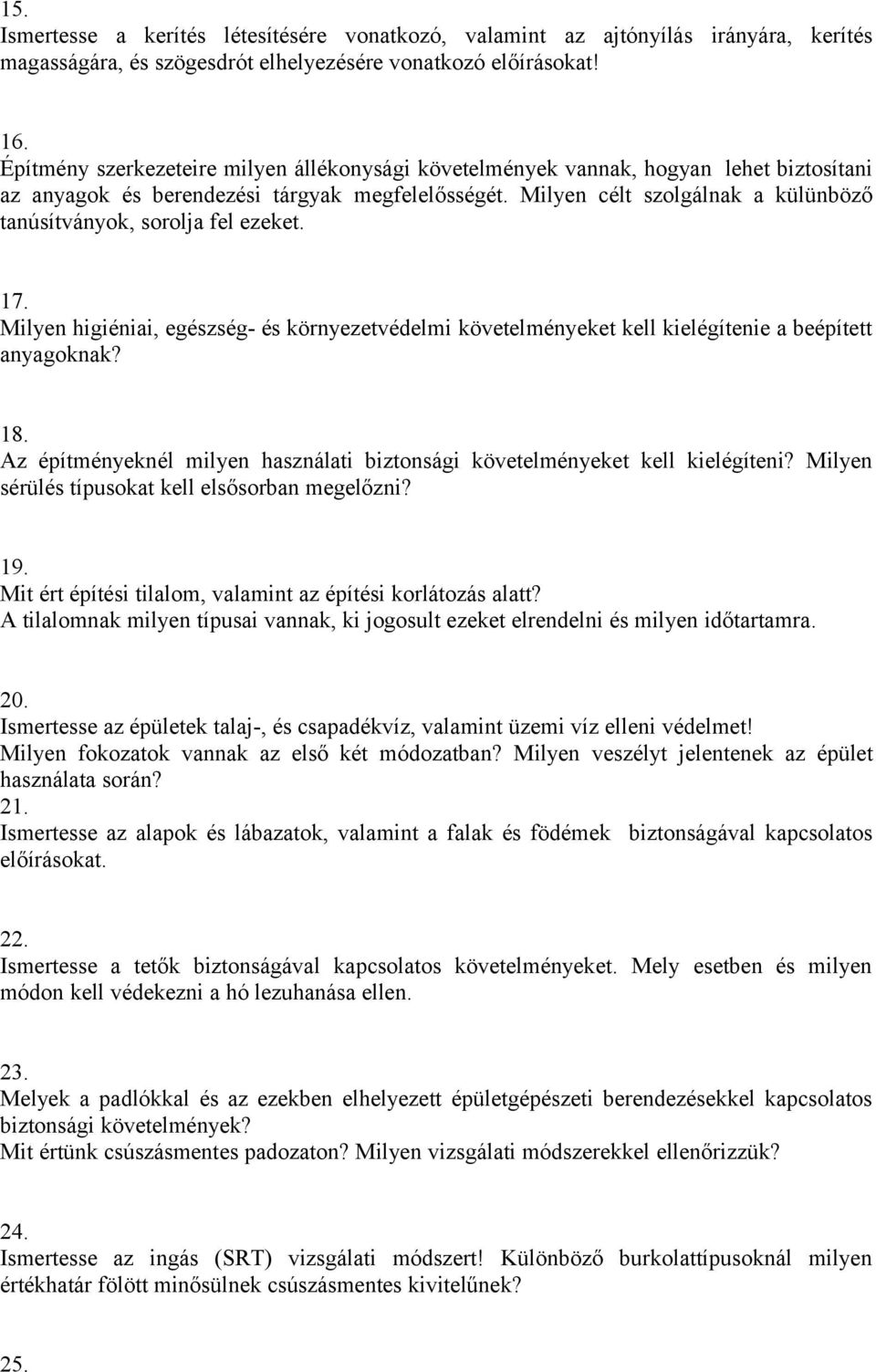 Milyen célt szolgálnak a külünböző tanúsítványok, sorolja fel ezeket. 17. Milyen higiéniai, egészség- és környezetvédelmi követelményeket kell kielégítenie a beépített anyagoknak? 18.