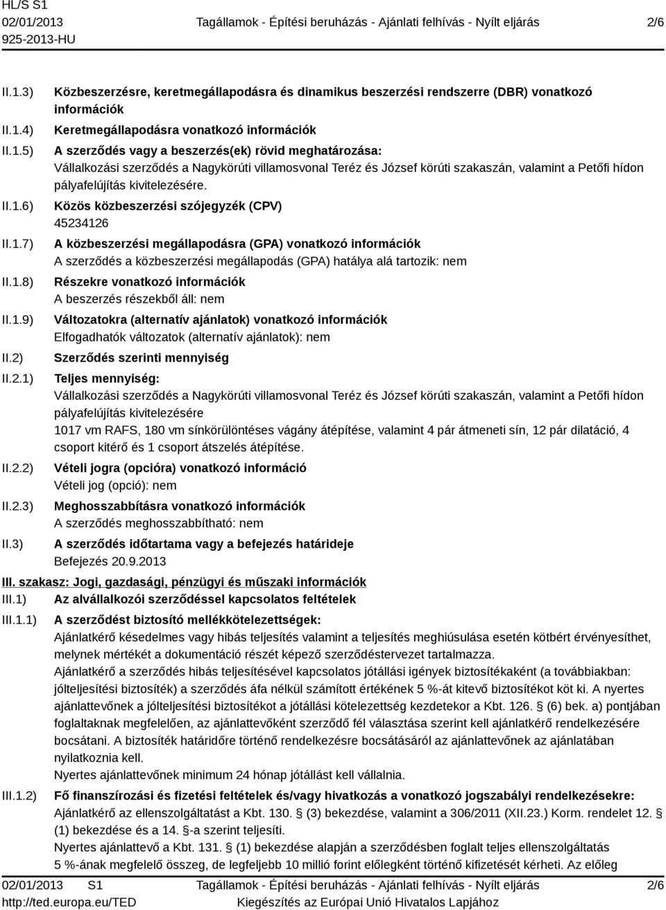 3) Közbeszerzésre, keretmegállapodásra és dinamikus beszerzési rendszerre (DBR) vonatkozó információk Keretmegállapodásra vonatkozó információk A szerződés vagy a beszerzés(ek) rövid meghatározása: