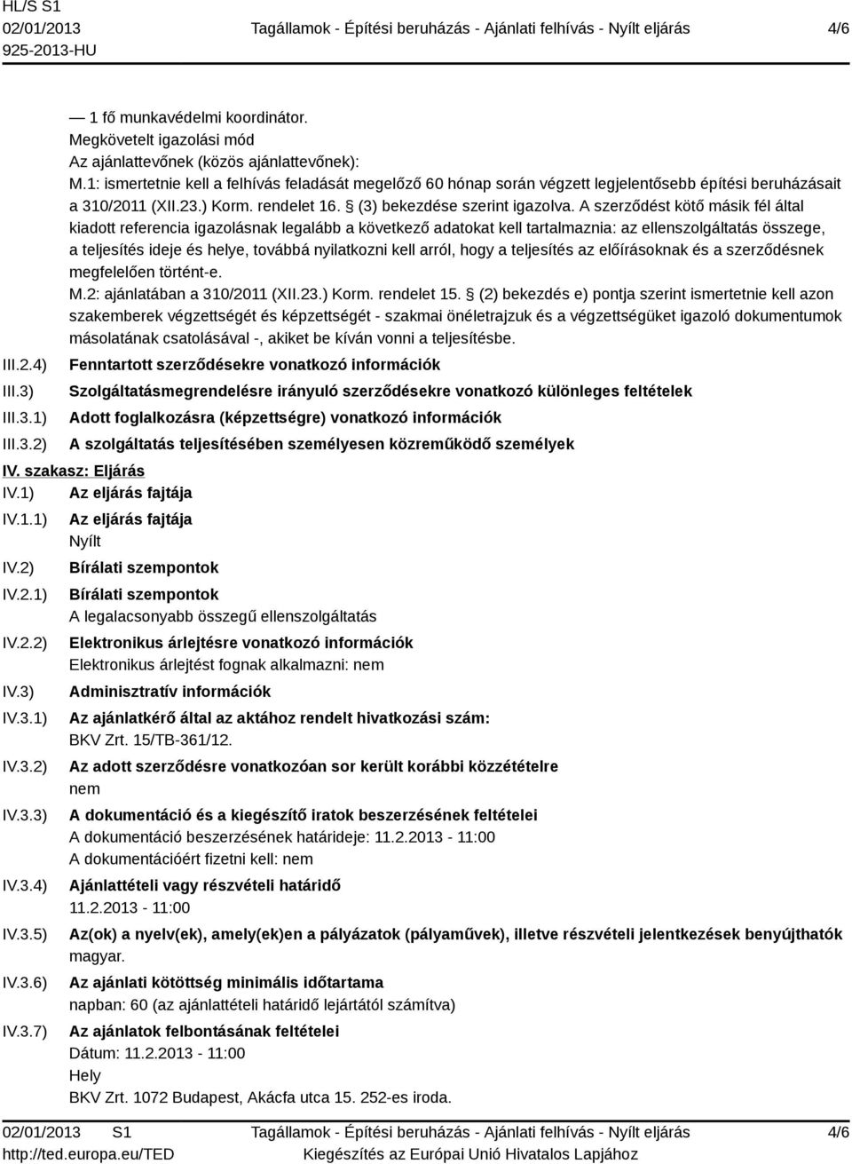 A szerződést kötő másik fél által kiadott referencia igazolásnak legalább a következő adatokat kell tartalmaznia: az ellenszolgáltatás összege, a teljesítés ideje és helye, továbbá nyilatkozni kell