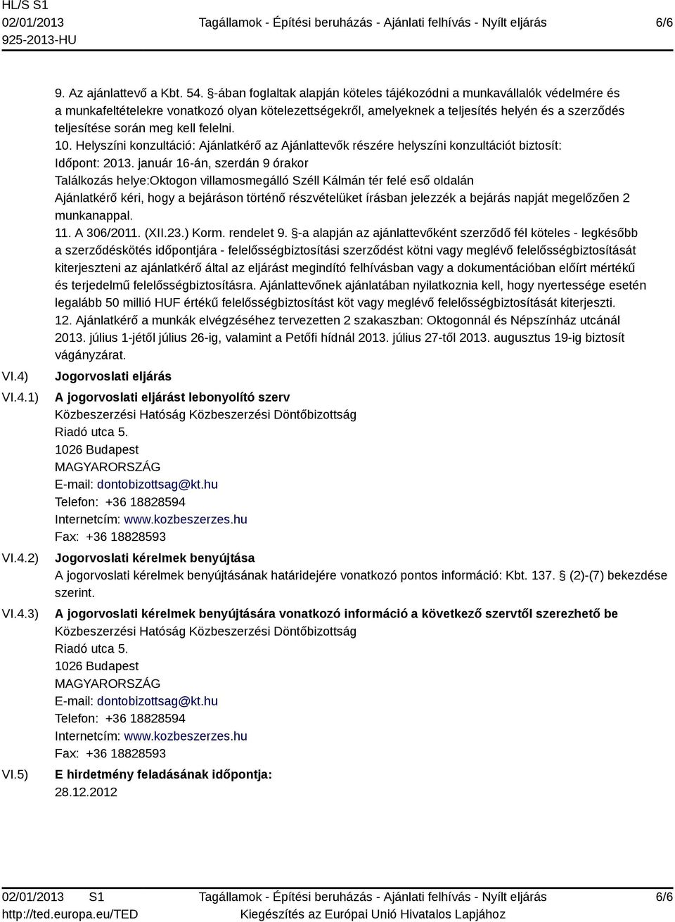 kell felelni. 10. Helyszíni konzultáció: Ajánlatkérő az Ajánlattevők részére helyszíni konzultációt biztosít: Időpont: 2013.