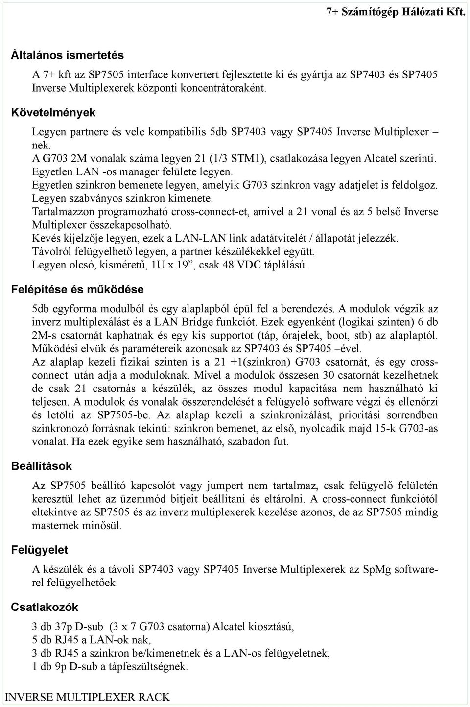 Egyetlen LAN -os manager felülete legyen. Egyetlen szinkron bemenete legyen, amelyik G703 szinkron vagy adatjelet is feldolgoz. Legyen szabványos szinkron kimenete.