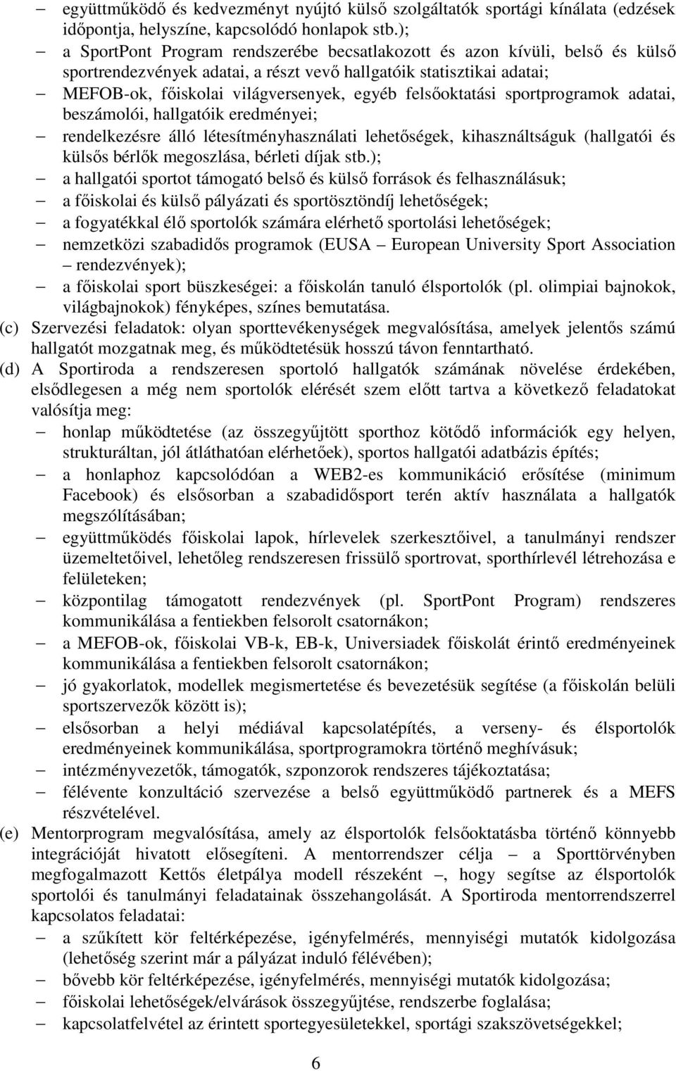 felsőoktatási sportprogramok adatai, beszámolói, hallgatóik eredményei; rendelkezésre álló létesítményhasználati lehetőségek, kihasználtságuk (hallgatói és külsős bérlők megoszlása, bérleti díjak stb.