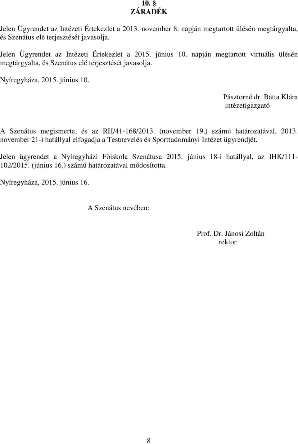 Batta Klára intézetigazgató A Szenátus megismerte, és az RH/41-168/2013. (november 19.) számú határozatával, 2013.