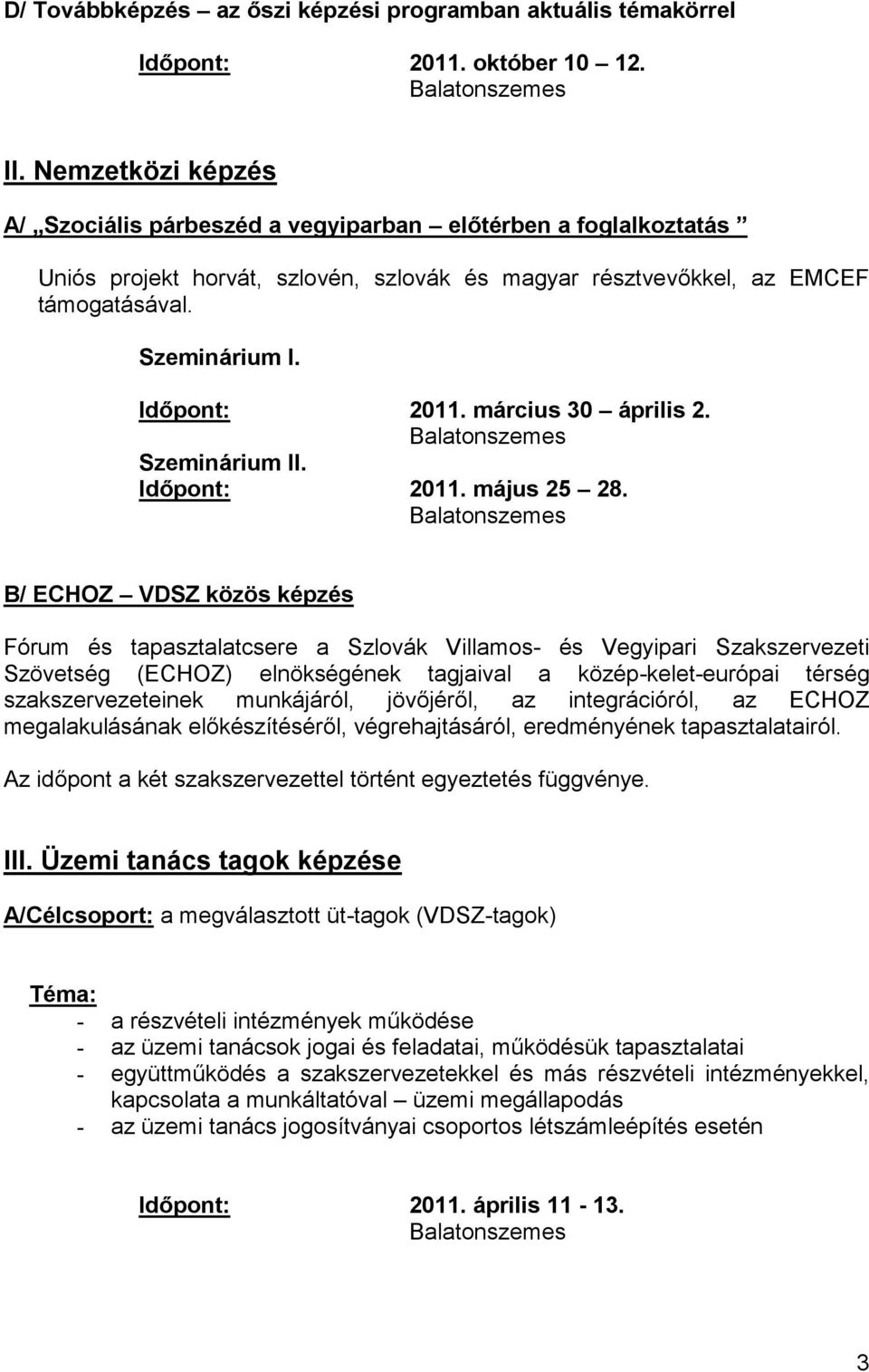 március 30 április 2. Szeminárium II. Időpont: 2011. május 25 28.