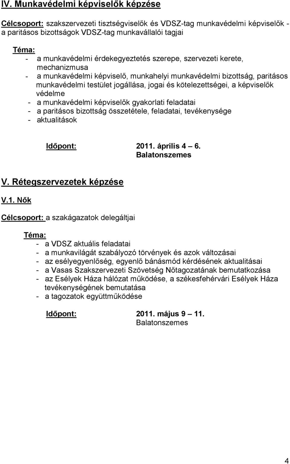 képviselők védelme - a munkavédelmi képviselők gyakorlati feladatai - a paritásos bizottság összetétele, feladatai, tevékenysége - aktualitások Időpont: 2011. április 4 6. V.